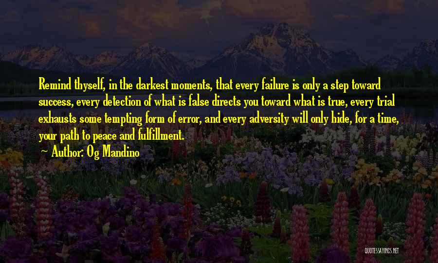 Og Mandino Quotes: Remind Thyself, In The Darkest Moments, That Every Failure Is Only A Step Toward Success, Every Detection Of What Is