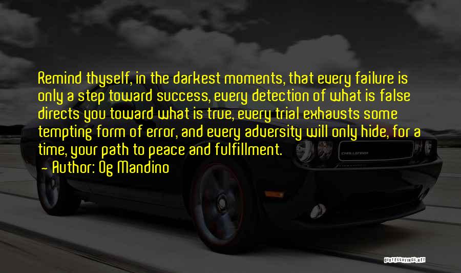 Og Mandino Quotes: Remind Thyself, In The Darkest Moments, That Every Failure Is Only A Step Toward Success, Every Detection Of What Is