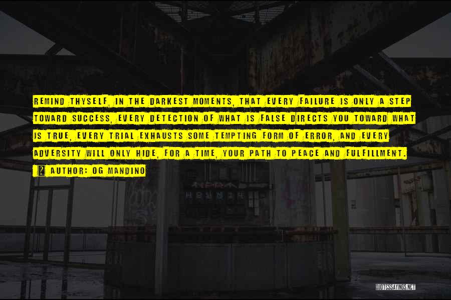 Og Mandino Quotes: Remind Thyself, In The Darkest Moments, That Every Failure Is Only A Step Toward Success, Every Detection Of What Is