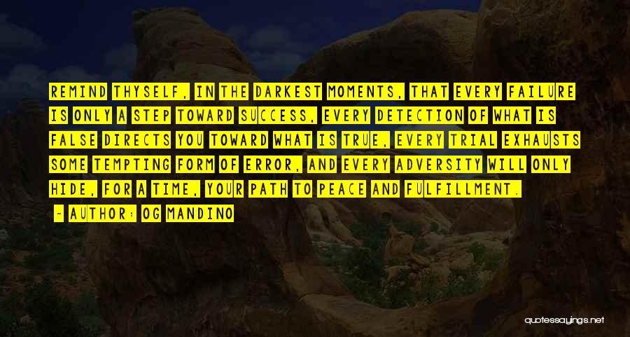 Og Mandino Quotes: Remind Thyself, In The Darkest Moments, That Every Failure Is Only A Step Toward Success, Every Detection Of What Is