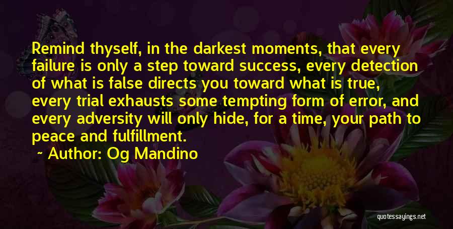 Og Mandino Quotes: Remind Thyself, In The Darkest Moments, That Every Failure Is Only A Step Toward Success, Every Detection Of What Is