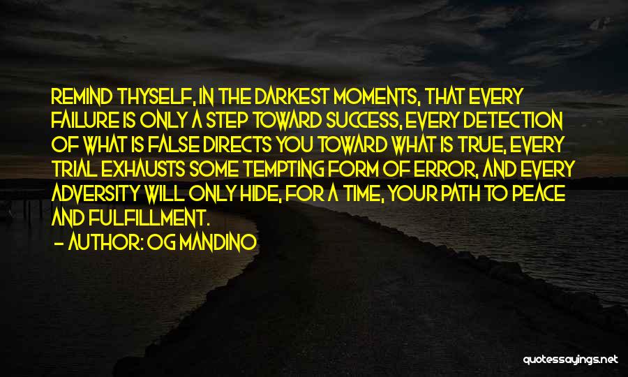 Og Mandino Quotes: Remind Thyself, In The Darkest Moments, That Every Failure Is Only A Step Toward Success, Every Detection Of What Is