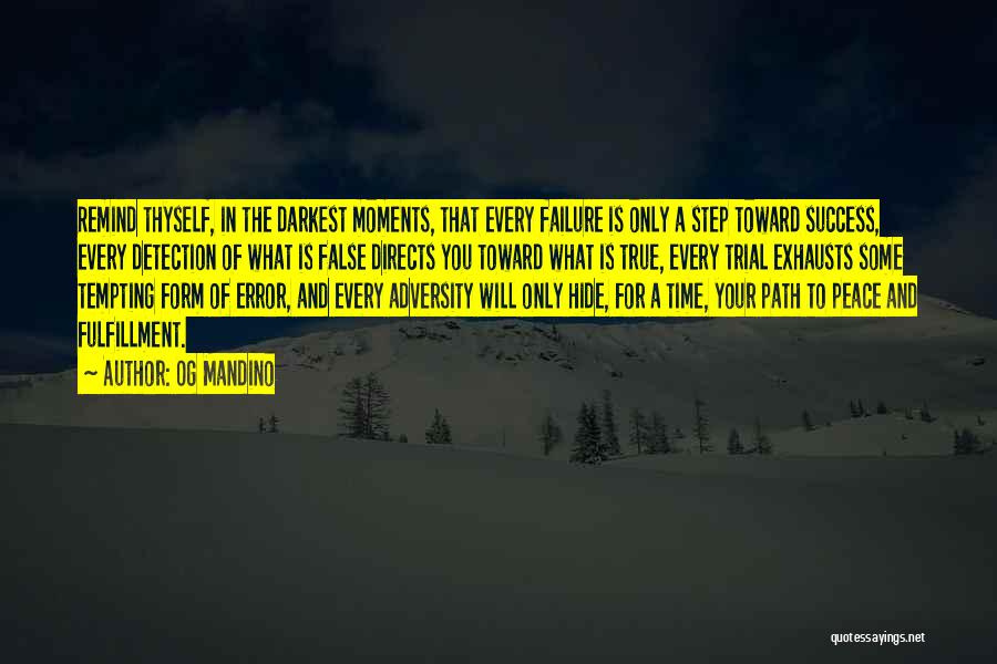 Og Mandino Quotes: Remind Thyself, In The Darkest Moments, That Every Failure Is Only A Step Toward Success, Every Detection Of What Is