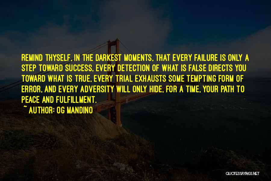 Og Mandino Quotes: Remind Thyself, In The Darkest Moments, That Every Failure Is Only A Step Toward Success, Every Detection Of What Is