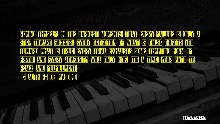 Og Mandino Quotes: Remind Thyself, In The Darkest Moments, That Every Failure Is Only A Step Toward Success, Every Detection Of What Is