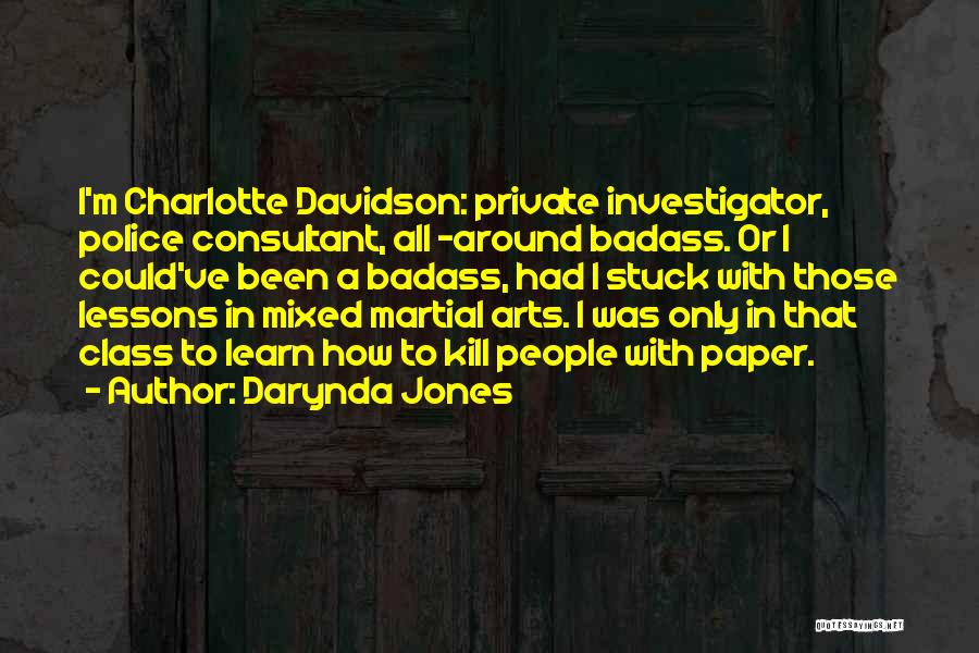 Darynda Jones Quotes: I'm Charlotte Davidson: Private Investigator, Police Consultant, All -around Badass. Or I Could've Been A Badass, Had I Stuck With