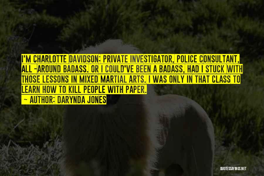 Darynda Jones Quotes: I'm Charlotte Davidson: Private Investigator, Police Consultant, All -around Badass. Or I Could've Been A Badass, Had I Stuck With