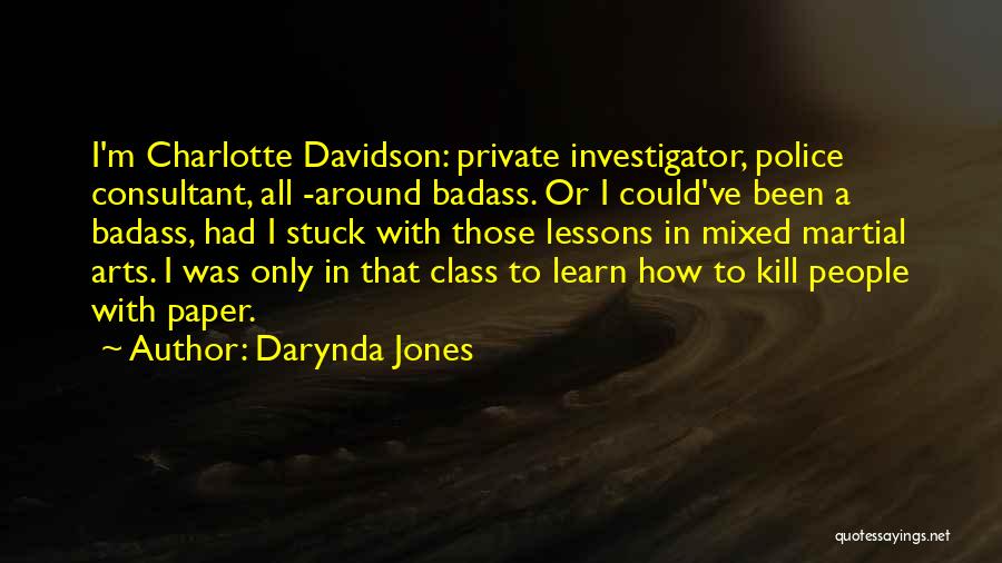 Darynda Jones Quotes: I'm Charlotte Davidson: Private Investigator, Police Consultant, All -around Badass. Or I Could've Been A Badass, Had I Stuck With