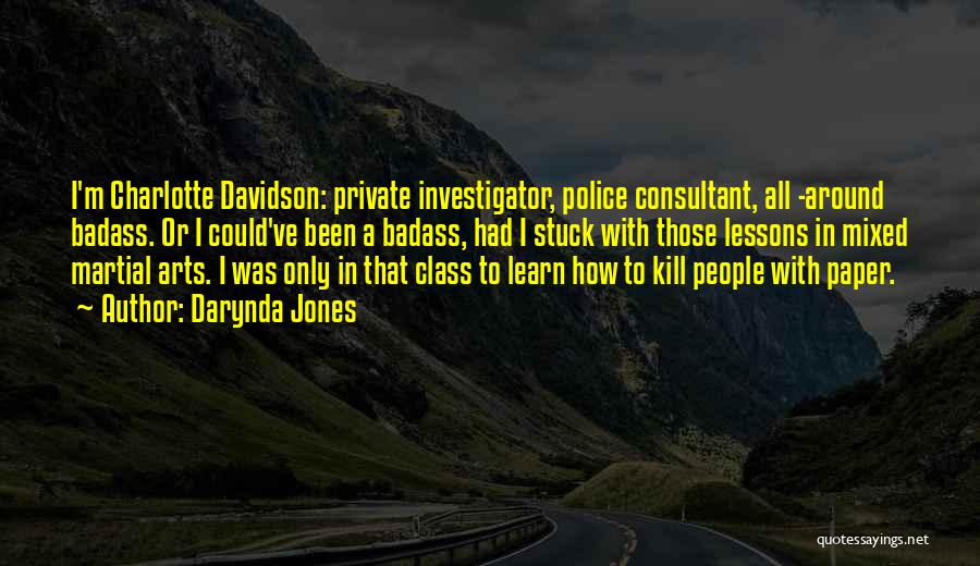 Darynda Jones Quotes: I'm Charlotte Davidson: Private Investigator, Police Consultant, All -around Badass. Or I Could've Been A Badass, Had I Stuck With
