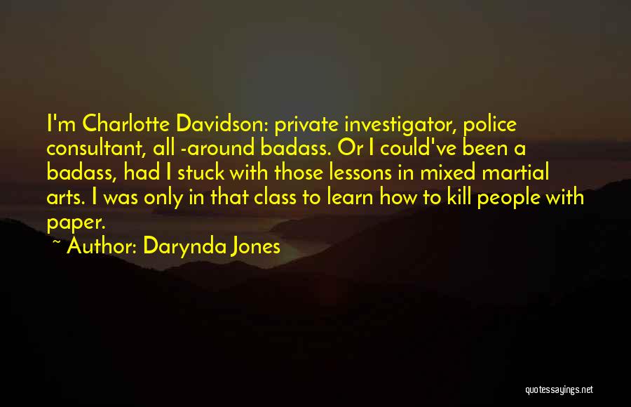 Darynda Jones Quotes: I'm Charlotte Davidson: Private Investigator, Police Consultant, All -around Badass. Or I Could've Been A Badass, Had I Stuck With