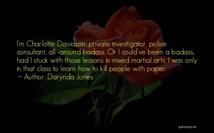 Darynda Jones Quotes: I'm Charlotte Davidson: Private Investigator, Police Consultant, All -around Badass. Or I Could've Been A Badass, Had I Stuck With