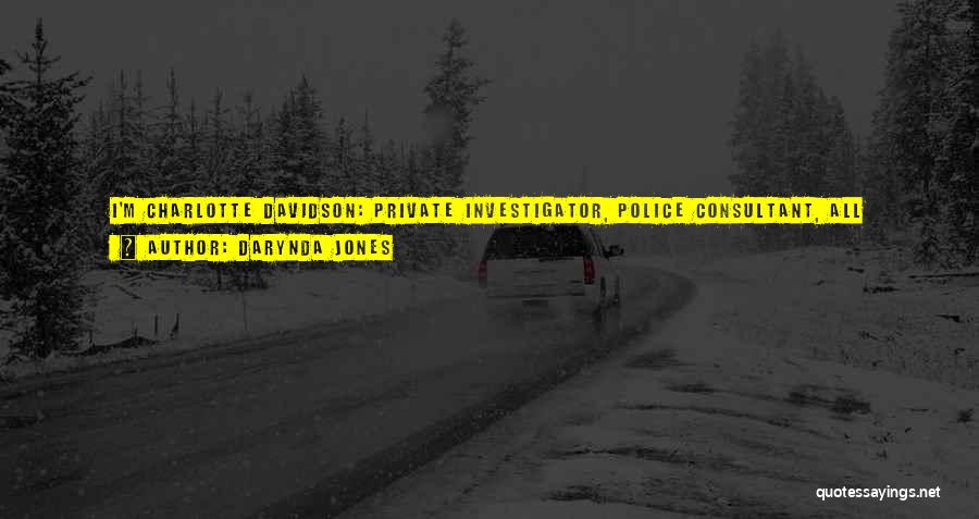 Darynda Jones Quotes: I'm Charlotte Davidson: Private Investigator, Police Consultant, All -around Badass. Or I Could've Been A Badass, Had I Stuck With