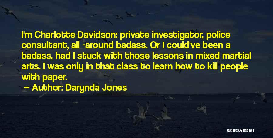Darynda Jones Quotes: I'm Charlotte Davidson: Private Investigator, Police Consultant, All -around Badass. Or I Could've Been A Badass, Had I Stuck With