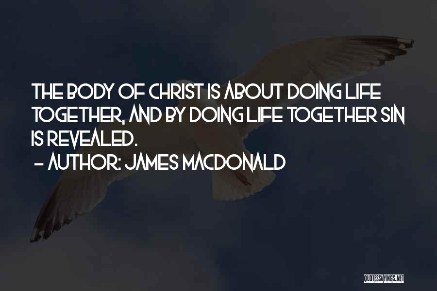James MacDonald Quotes: The Body Of Christ Is About Doing Life Together, And By Doing Life Together Sin Is Revealed.