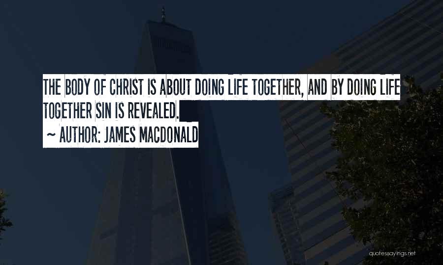 James MacDonald Quotes: The Body Of Christ Is About Doing Life Together, And By Doing Life Together Sin Is Revealed.