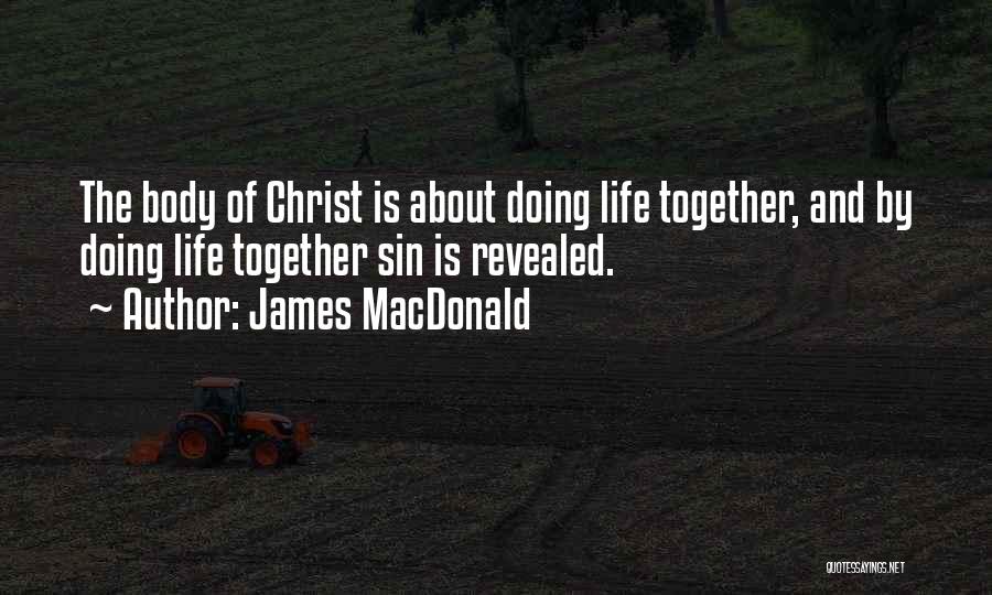 James MacDonald Quotes: The Body Of Christ Is About Doing Life Together, And By Doing Life Together Sin Is Revealed.