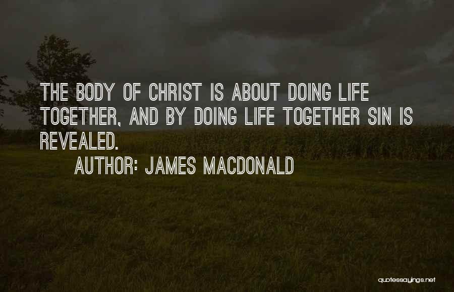 James MacDonald Quotes: The Body Of Christ Is About Doing Life Together, And By Doing Life Together Sin Is Revealed.