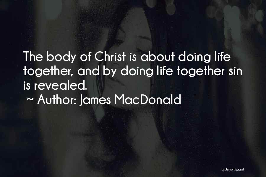 James MacDonald Quotes: The Body Of Christ Is About Doing Life Together, And By Doing Life Together Sin Is Revealed.