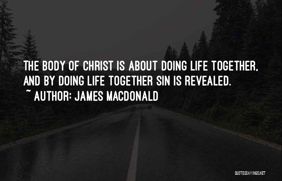 James MacDonald Quotes: The Body Of Christ Is About Doing Life Together, And By Doing Life Together Sin Is Revealed.