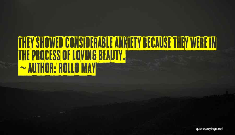 Rollo May Quotes: They Showed Considerable Anxiety Because They Were In The Process Of Loving Beauty.