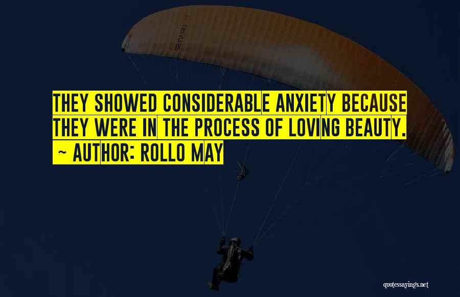 Rollo May Quotes: They Showed Considerable Anxiety Because They Were In The Process Of Loving Beauty.
