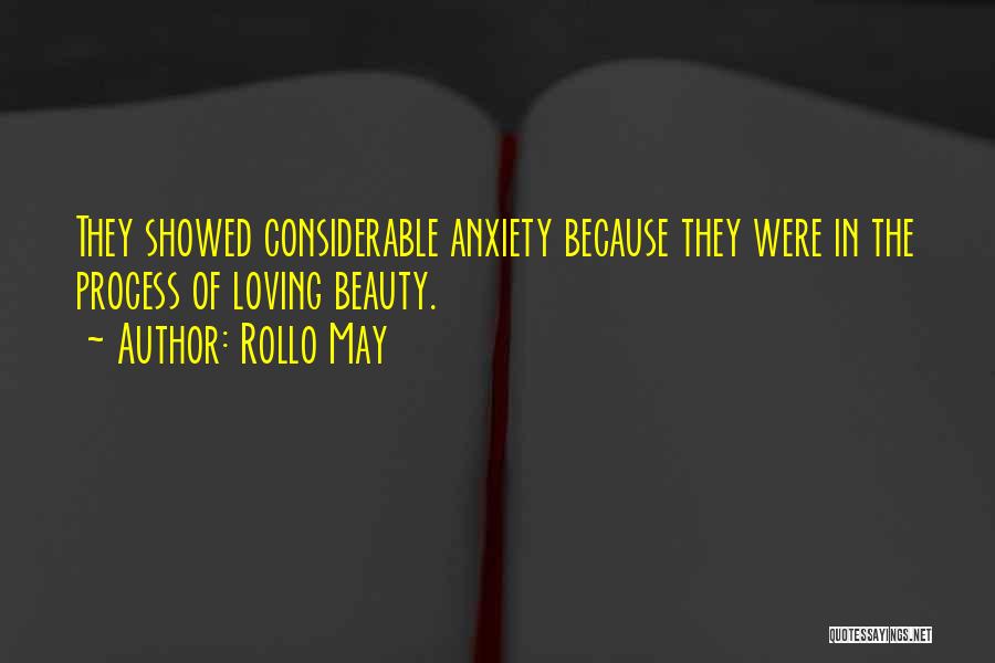 Rollo May Quotes: They Showed Considerable Anxiety Because They Were In The Process Of Loving Beauty.