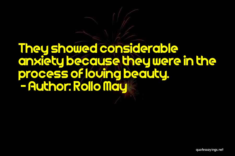 Rollo May Quotes: They Showed Considerable Anxiety Because They Were In The Process Of Loving Beauty.