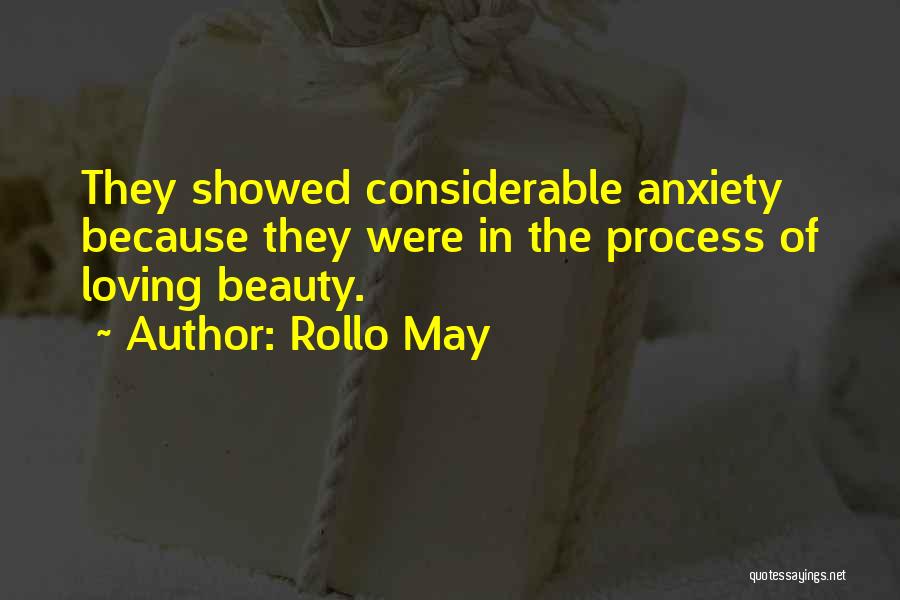 Rollo May Quotes: They Showed Considerable Anxiety Because They Were In The Process Of Loving Beauty.