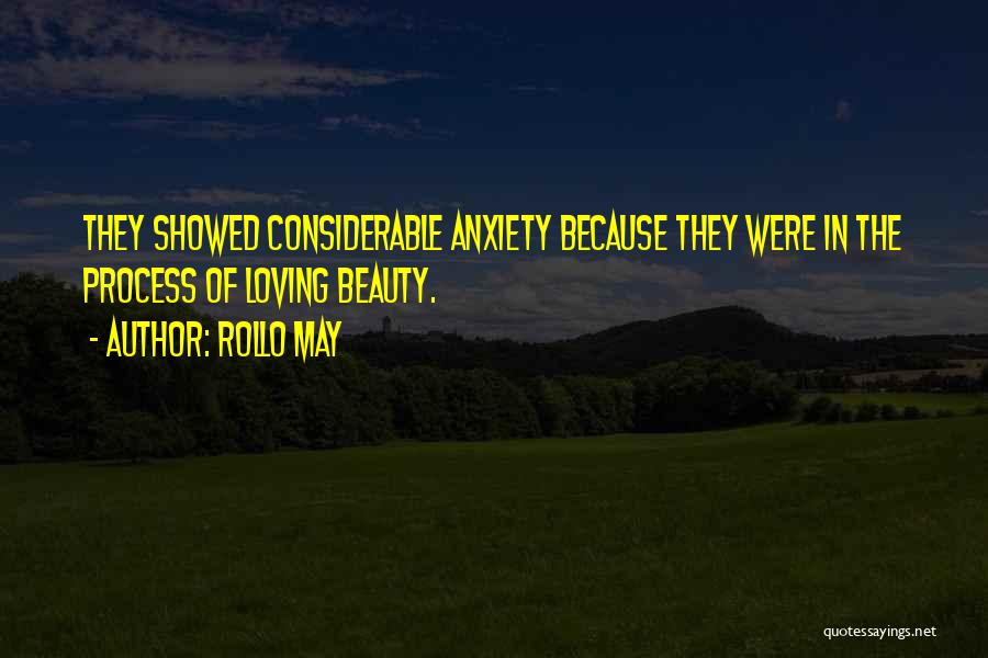 Rollo May Quotes: They Showed Considerable Anxiety Because They Were In The Process Of Loving Beauty.