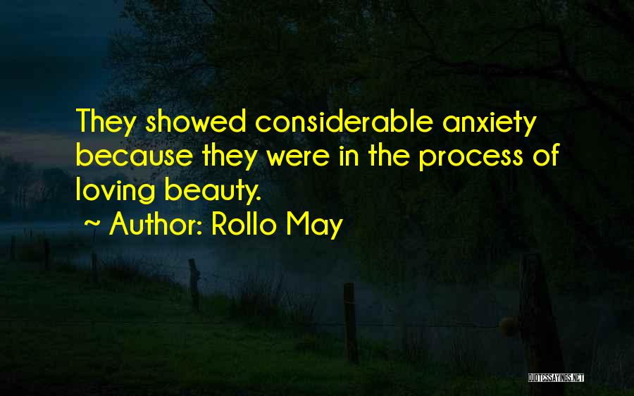 Rollo May Quotes: They Showed Considerable Anxiety Because They Were In The Process Of Loving Beauty.
