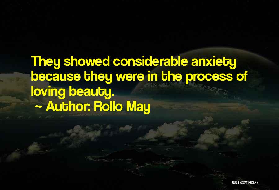 Rollo May Quotes: They Showed Considerable Anxiety Because They Were In The Process Of Loving Beauty.
