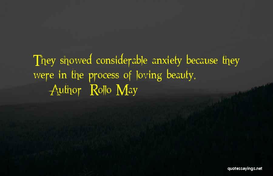 Rollo May Quotes: They Showed Considerable Anxiety Because They Were In The Process Of Loving Beauty.