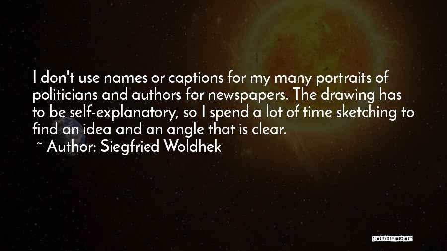 Siegfried Woldhek Quotes: I Don't Use Names Or Captions For My Many Portraits Of Politicians And Authors For Newspapers. The Drawing Has To