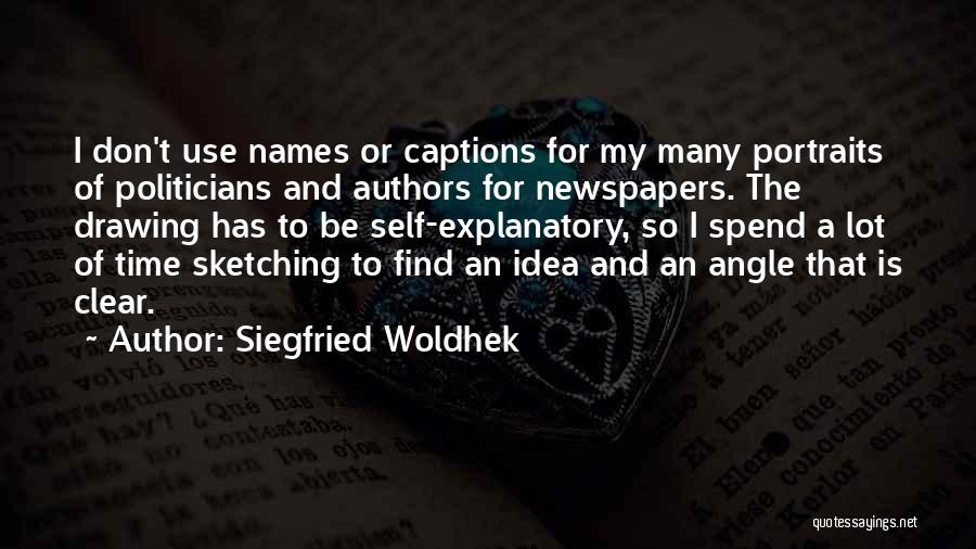 Siegfried Woldhek Quotes: I Don't Use Names Or Captions For My Many Portraits Of Politicians And Authors For Newspapers. The Drawing Has To