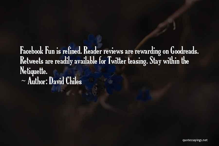 David Chiles Quotes: Facebook Fun Is Refined. Reader Reviews Are Rewarding On Goodreads. Retweets Are Readily Available For Twitter Teasing. Stay Within The