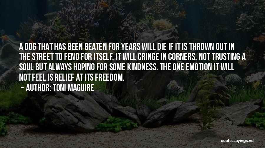 Toni Maguire Quotes: A Dog That Has Been Beaten For Years Will Die If It Is Thrown Out In The Street To Fend