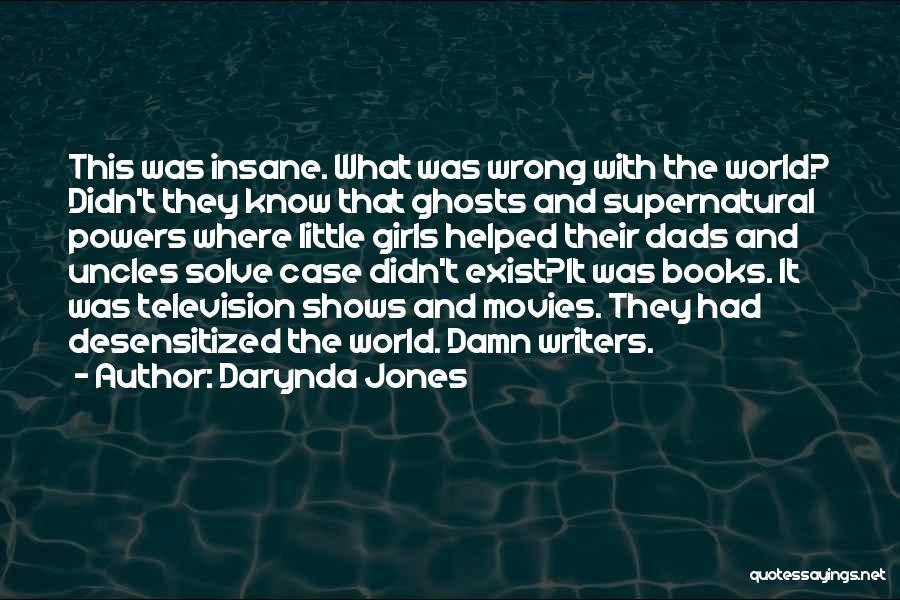 Darynda Jones Quotes: This Was Insane. What Was Wrong With The World? Didn't They Know That Ghosts And Supernatural Powers Where Little Girls