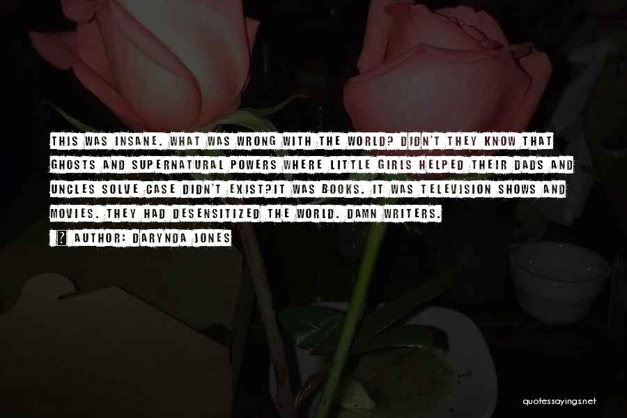 Darynda Jones Quotes: This Was Insane. What Was Wrong With The World? Didn't They Know That Ghosts And Supernatural Powers Where Little Girls