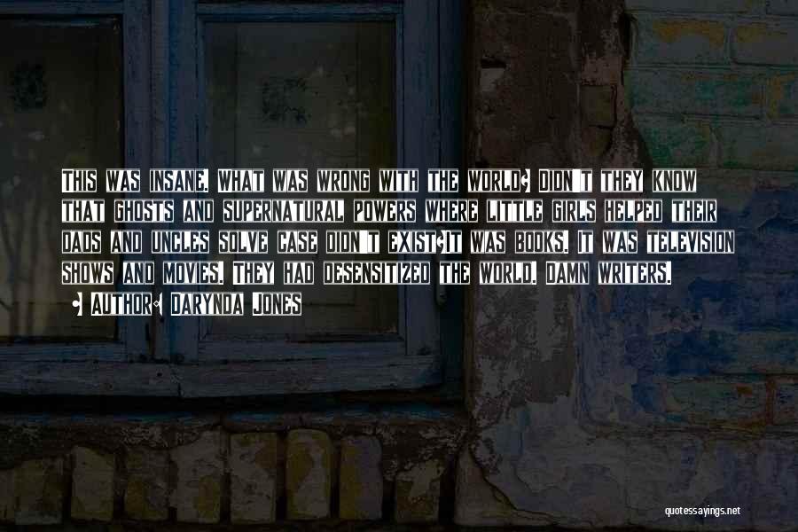 Darynda Jones Quotes: This Was Insane. What Was Wrong With The World? Didn't They Know That Ghosts And Supernatural Powers Where Little Girls