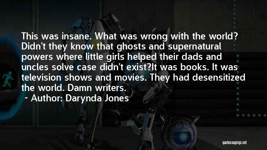 Darynda Jones Quotes: This Was Insane. What Was Wrong With The World? Didn't They Know That Ghosts And Supernatural Powers Where Little Girls