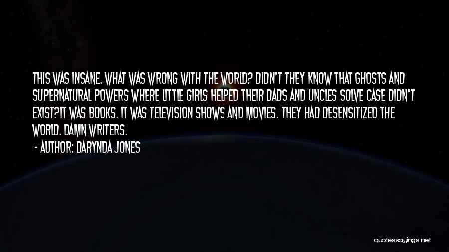 Darynda Jones Quotes: This Was Insane. What Was Wrong With The World? Didn't They Know That Ghosts And Supernatural Powers Where Little Girls