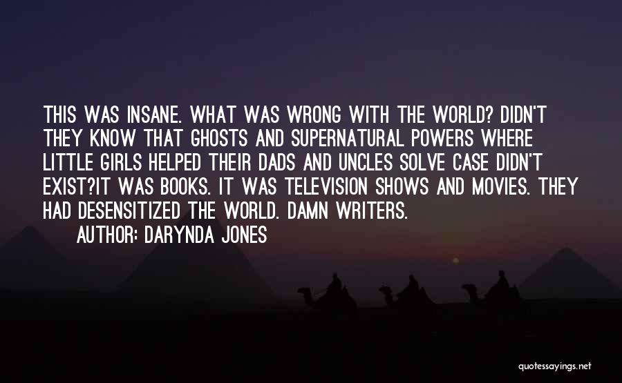 Darynda Jones Quotes: This Was Insane. What Was Wrong With The World? Didn't They Know That Ghosts And Supernatural Powers Where Little Girls