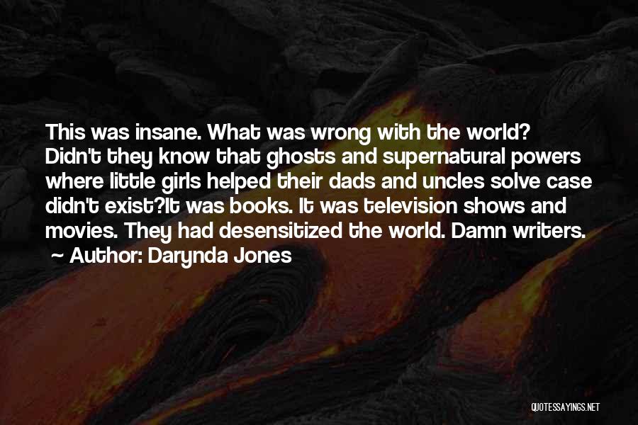 Darynda Jones Quotes: This Was Insane. What Was Wrong With The World? Didn't They Know That Ghosts And Supernatural Powers Where Little Girls