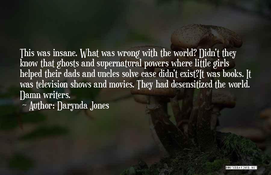 Darynda Jones Quotes: This Was Insane. What Was Wrong With The World? Didn't They Know That Ghosts And Supernatural Powers Where Little Girls