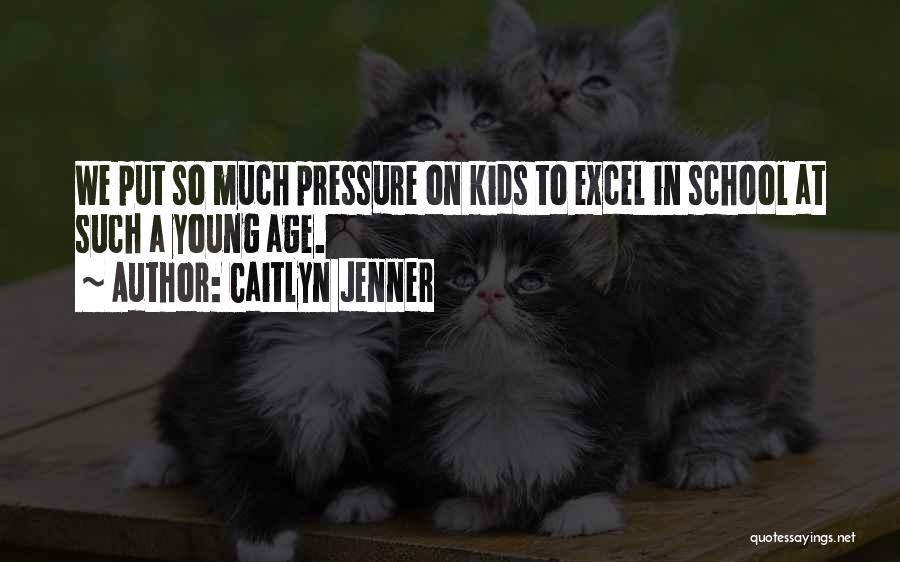 Caitlyn Jenner Quotes: We Put So Much Pressure On Kids To Excel In School At Such A Young Age.
