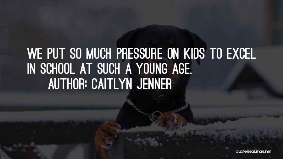 Caitlyn Jenner Quotes: We Put So Much Pressure On Kids To Excel In School At Such A Young Age.