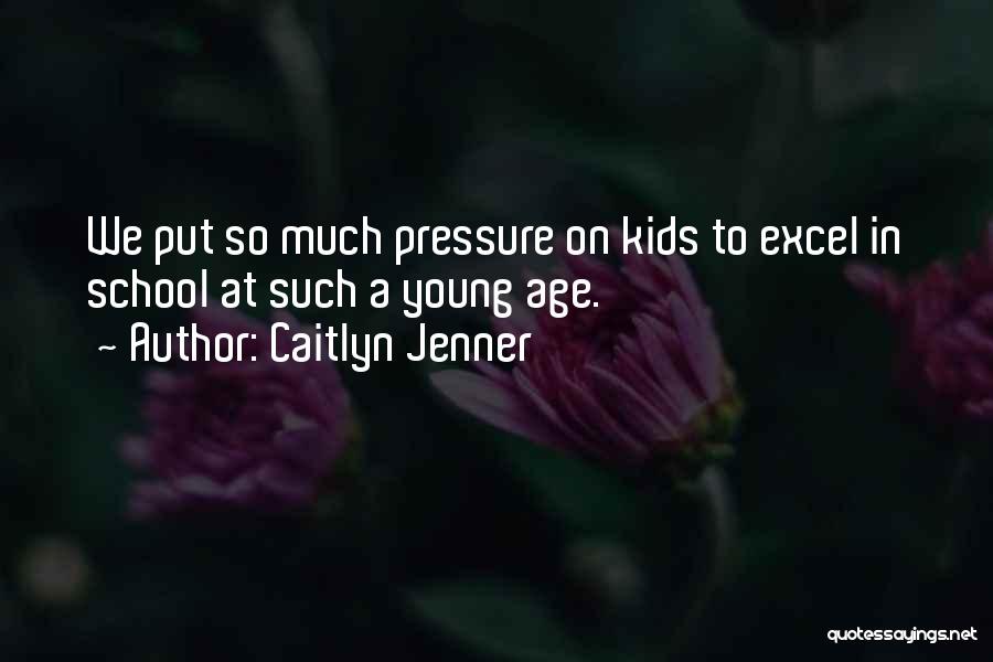 Caitlyn Jenner Quotes: We Put So Much Pressure On Kids To Excel In School At Such A Young Age.