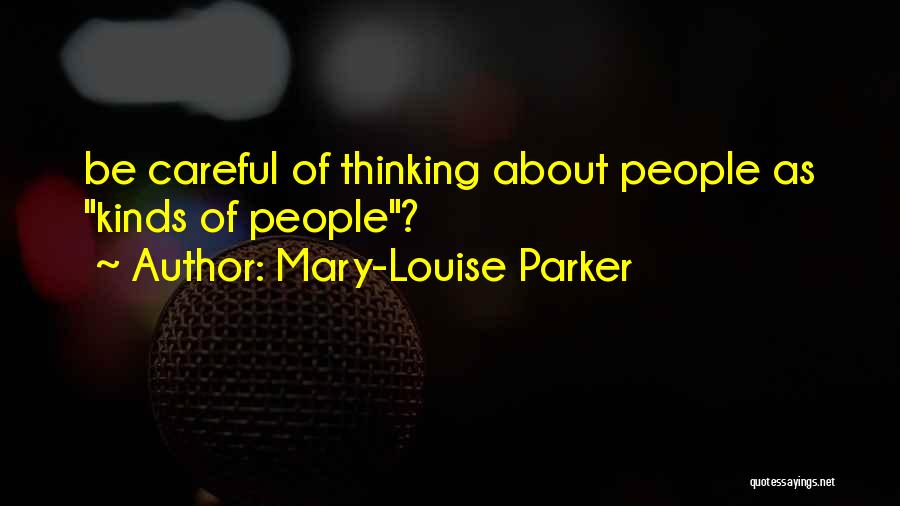 Mary-Louise Parker Quotes: Be Careful Of Thinking About People As Kinds Of People?