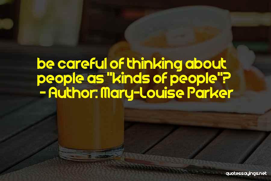 Mary-Louise Parker Quotes: Be Careful Of Thinking About People As Kinds Of People?
