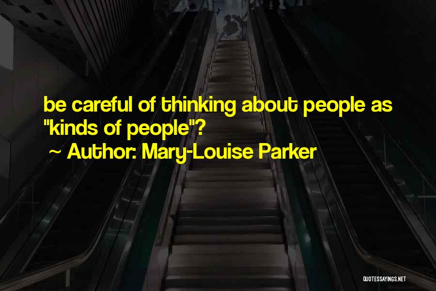 Mary-Louise Parker Quotes: Be Careful Of Thinking About People As Kinds Of People?